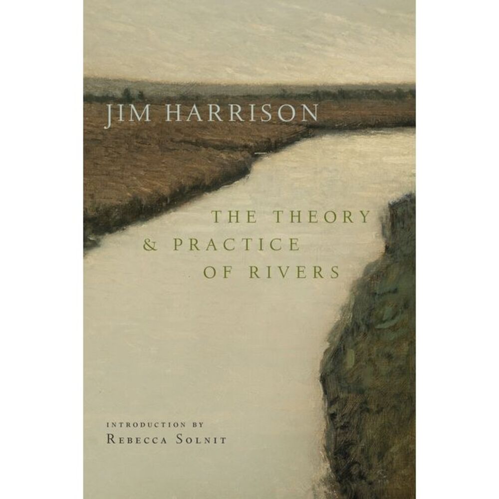The Theory and Practice of Rivers -- Jim Harrison